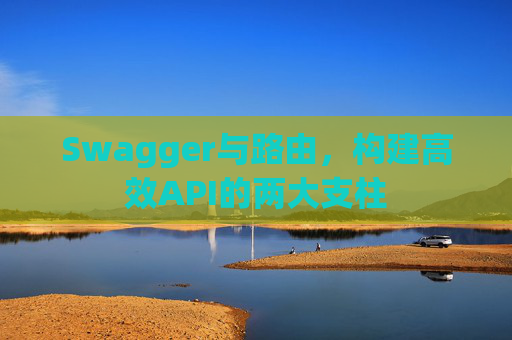 Swagger与路由，构建高效API的两大支柱
